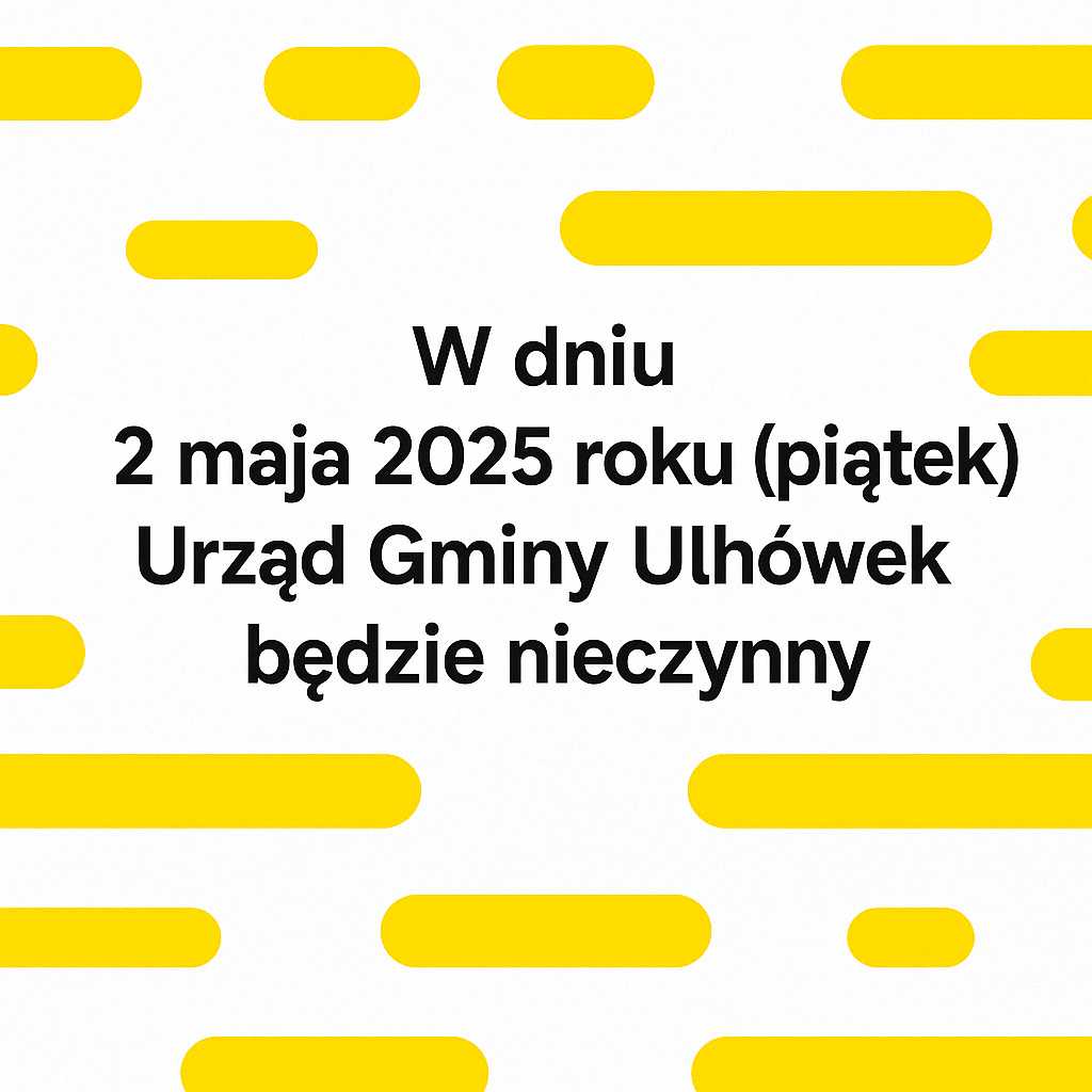 W dniu 2 maja 2025 roku ( piątek ) Urząd Gminy Ulhówek będzie nieczynny